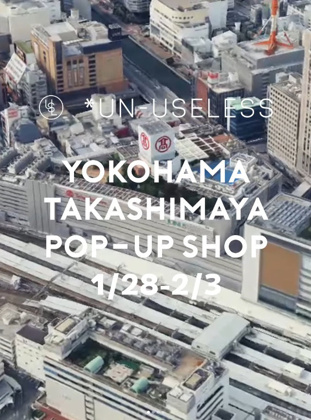 UN-USELESS POP-UP SHOP@YOKOHAMA TAKASHIMAYA のご案内です